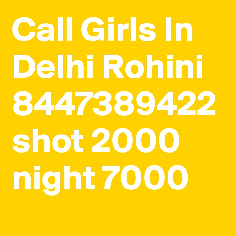 Call Girls In Delhi Rohini 8447389422 shot 2000 night 7000