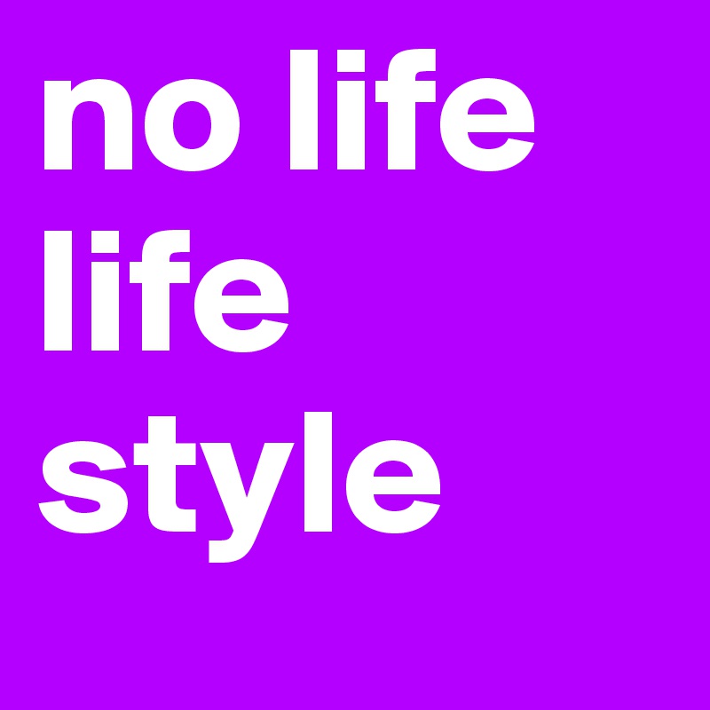 no life life style