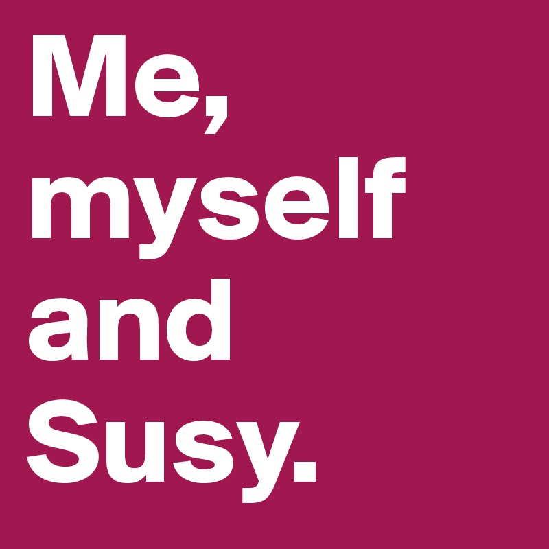 Me, myself and Susy.