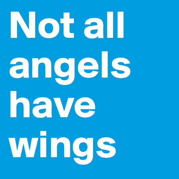 Not all angels have wings