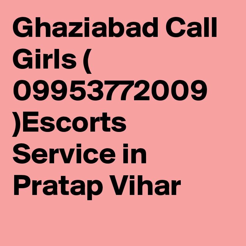 Ghaziabad Call Girls ( 09953772009 )Escorts Service in Pratap Vihar 
