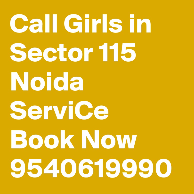 Call Girls in Sector 115 Noida ServiCe Book Now 9540619990