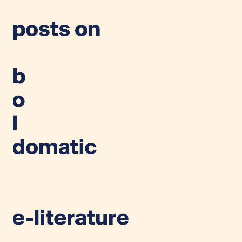 posts on

b
o
l
domatic


e-literature