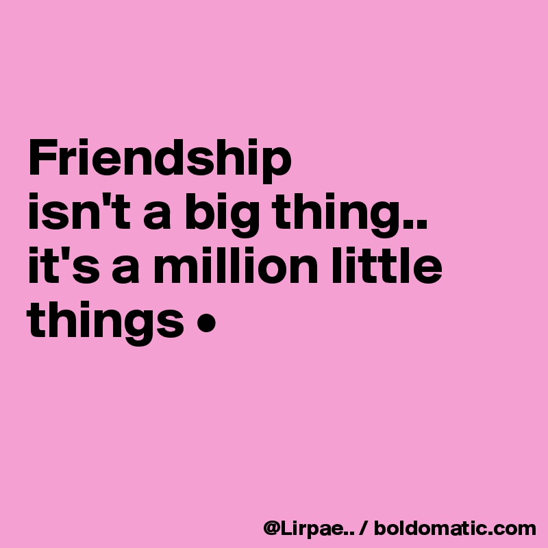 

Friendship
isn't a big thing..
it's a million little things •


