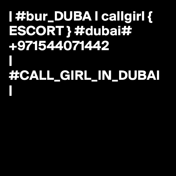 | #bur_DUBA I callgirl { ESCORT } #dubai# +971544071442 
| #CALL_GIRL_IN_DUBAI |