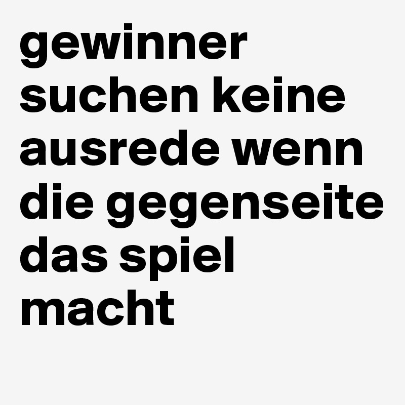 gewinner suchen keine ausrede wenn die gegenseite das spiel macht