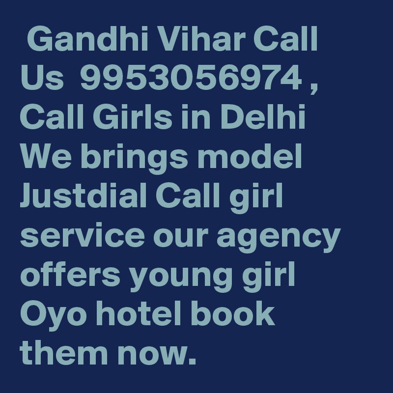  Gandhi Vihar Call Us  9953056974 , Call Girls in Delhi  We brings model Justdial Call girl service our agency offers young girl Oyo hotel book them now.