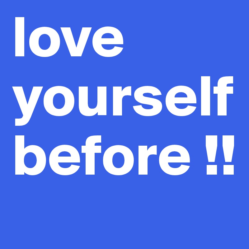 love yourself before !! 