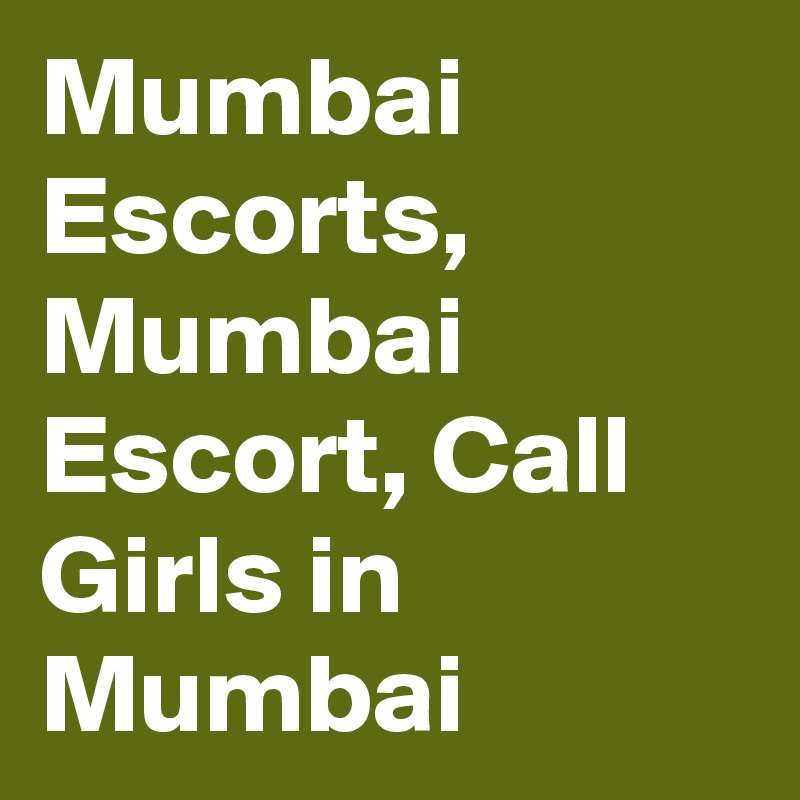 Mumbai Escorts, Mumbai Escort, Call Girls in Mumbai 