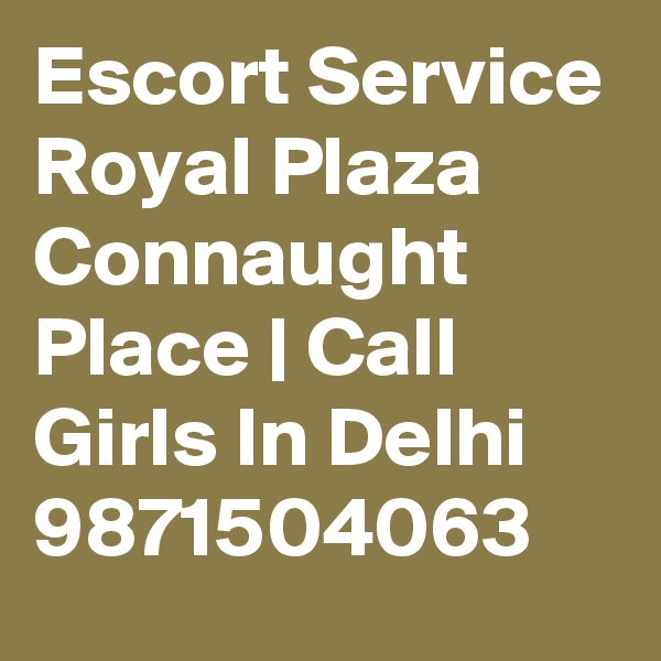 Escort Service Royal Plaza Connaught Place | Call Girls In Delhi 
9871504063