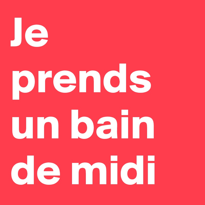 Je prends un bain de midi