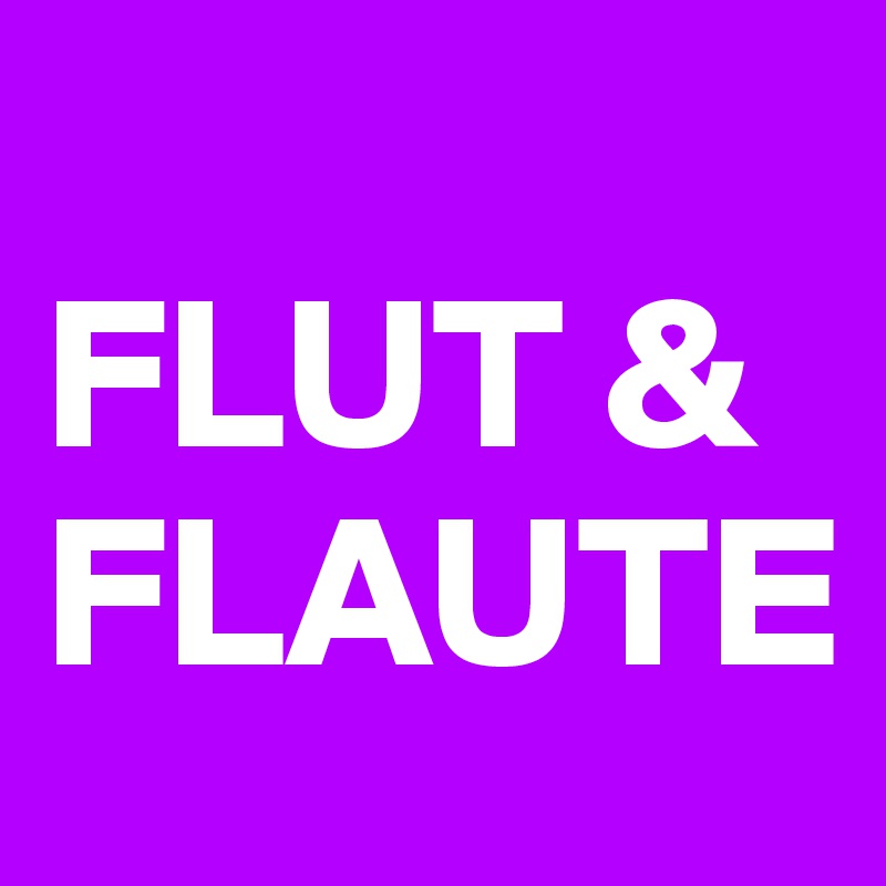 
FLUT & FLAUTE