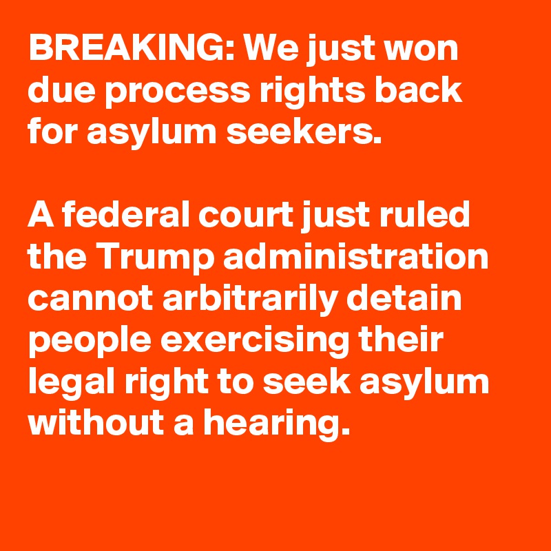 BREAKING: We just won due process rights back for asylum seekers.

A federal court just ruled the Trump administration cannot arbitrarily detain people exercising their legal right to seek asylum without a hearing.