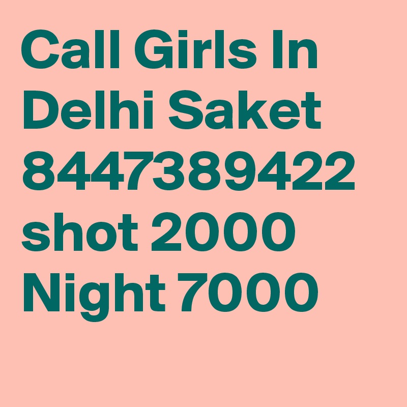 Call Girls In Delhi Saket 8447389422 shot 2000 Night 7000
