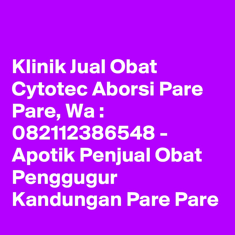 

Klinik Jual Obat Cytotec Aborsi Pare Pare, Wa : 082112386548 - Apotik Penjual Obat Penggugur Kandungan Pare Pare