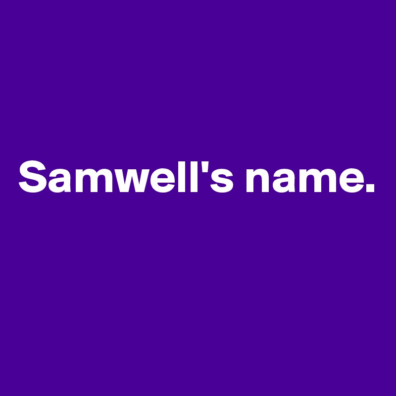 


Samwell's name.


