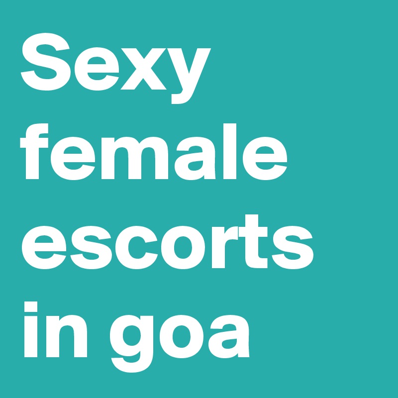 Sexy female escorts in goa 