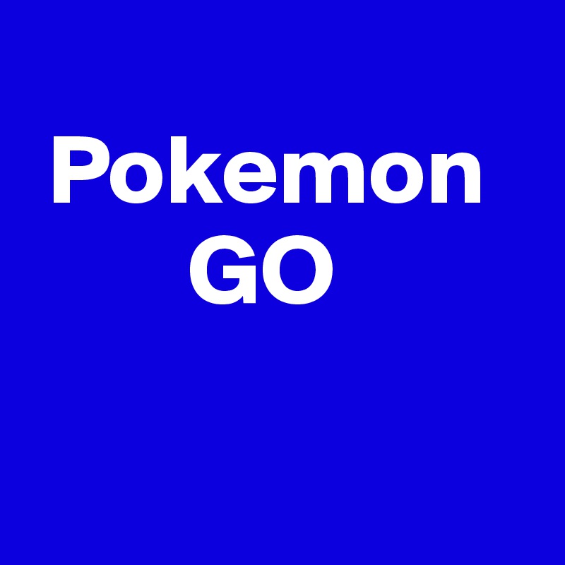         
 Pokemon
        GO

