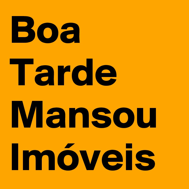 Boa Tarde
Mansou
Imóveis