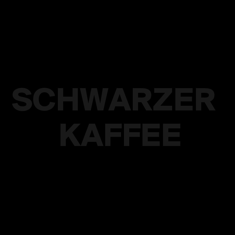 

SCHWARZER
       KAFFEE