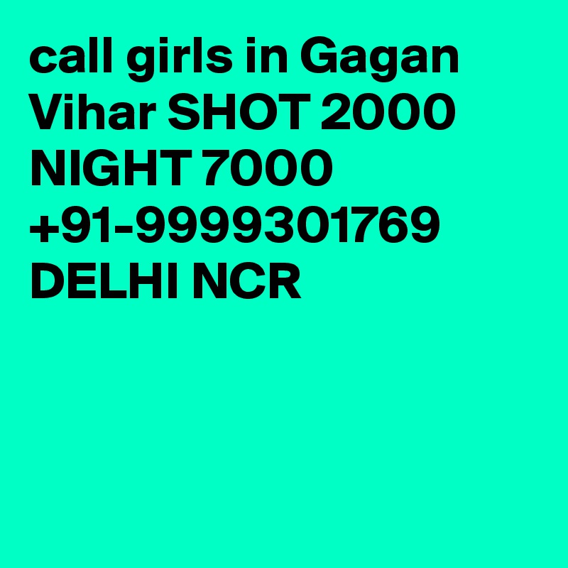 call girls in Gagan Vihar SHOT 2000 NIGHT 7000 +91-9999301769 DELHI NCR




