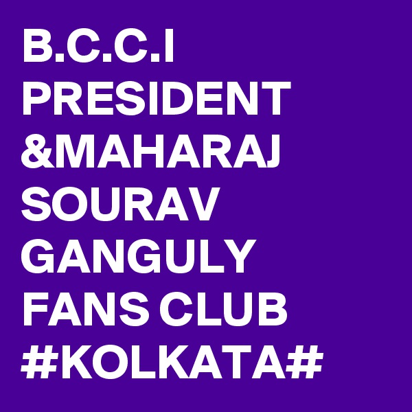 B.C.C.I PRESIDENT &MAHARAJ SOURAV GANGULY FANS CLUB #KOLKATA# 