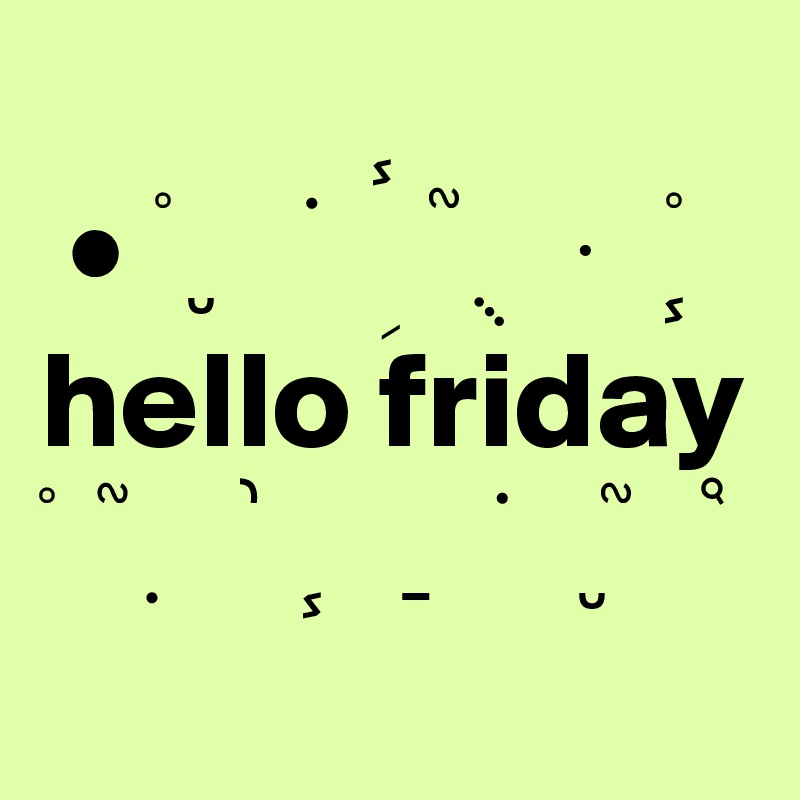             ?
 • ? ?    ?  ?  ??   ?    ??       
hello friday
?  ? ?   ?  ?  ?    ?   ? ?   ?
