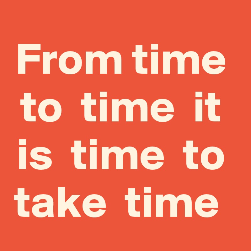 From time to time it is time to take time - Post by pipp on Boldomatic