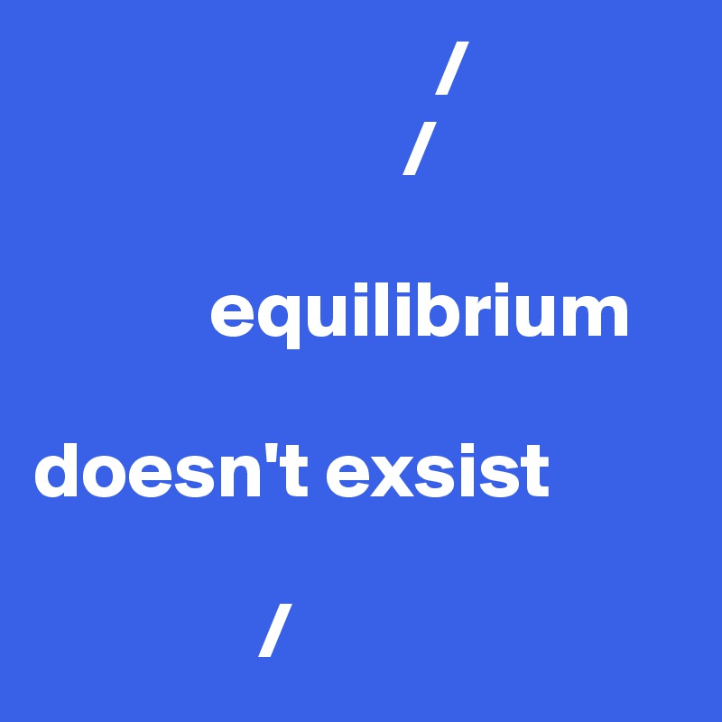                          /
                       /

           equilibrium 

doesn't exsist
              
              /