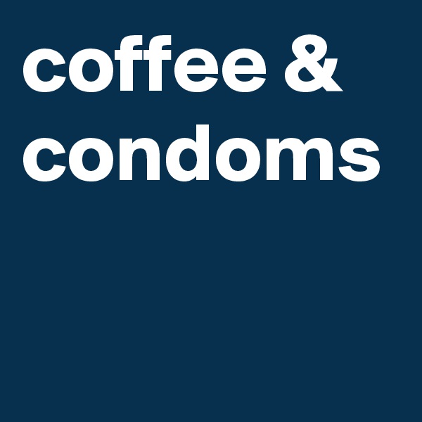 coffee & condoms