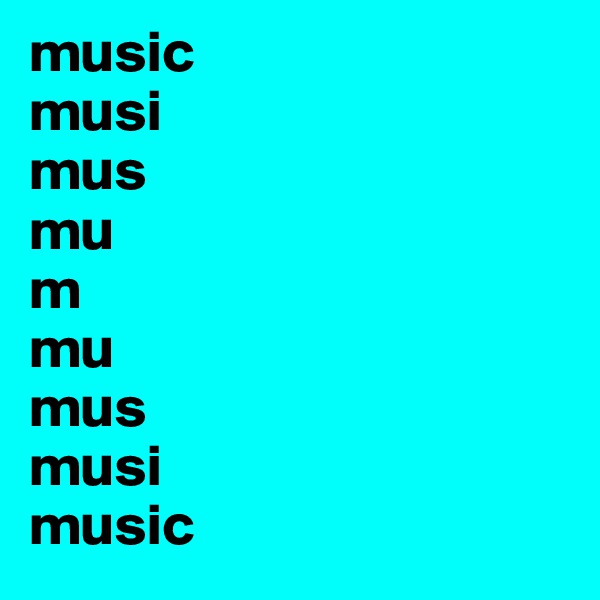 music
musi
mus
mu
m
mu
mus
musi
music