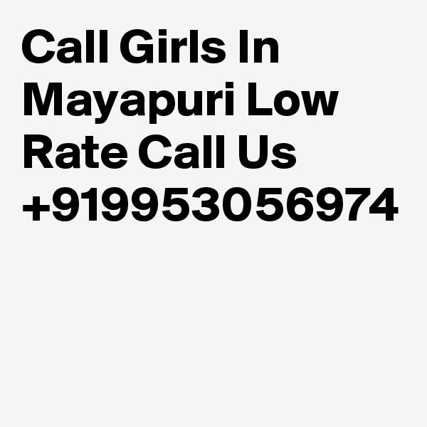 Call Girls In Mayapuri Low Rate Call Us +919953056974 