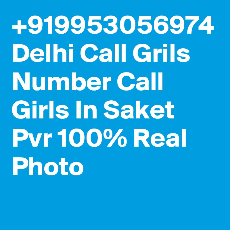 +919953056974 Delhi Call Grils Number Call Girls In Saket Pvr 100% Real Photo