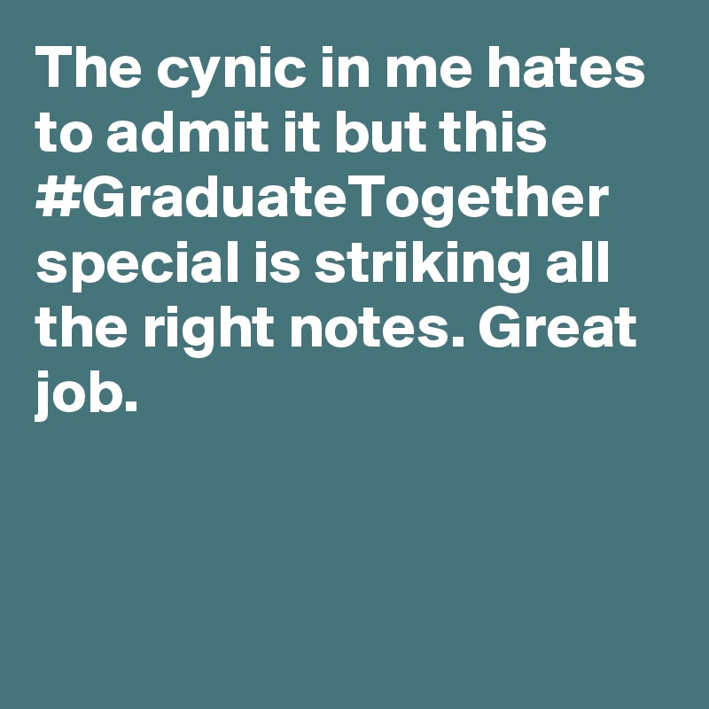 The cynic in me hates to admit it but this #GraduateTogether special is striking all the right notes. Great job.