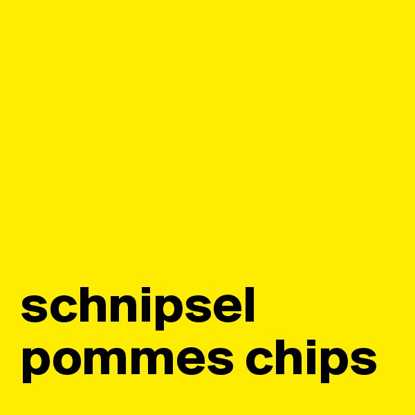 




schnipsel
pommes chips