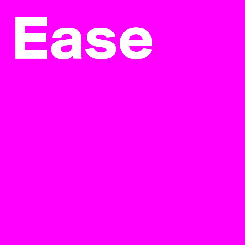 Ease