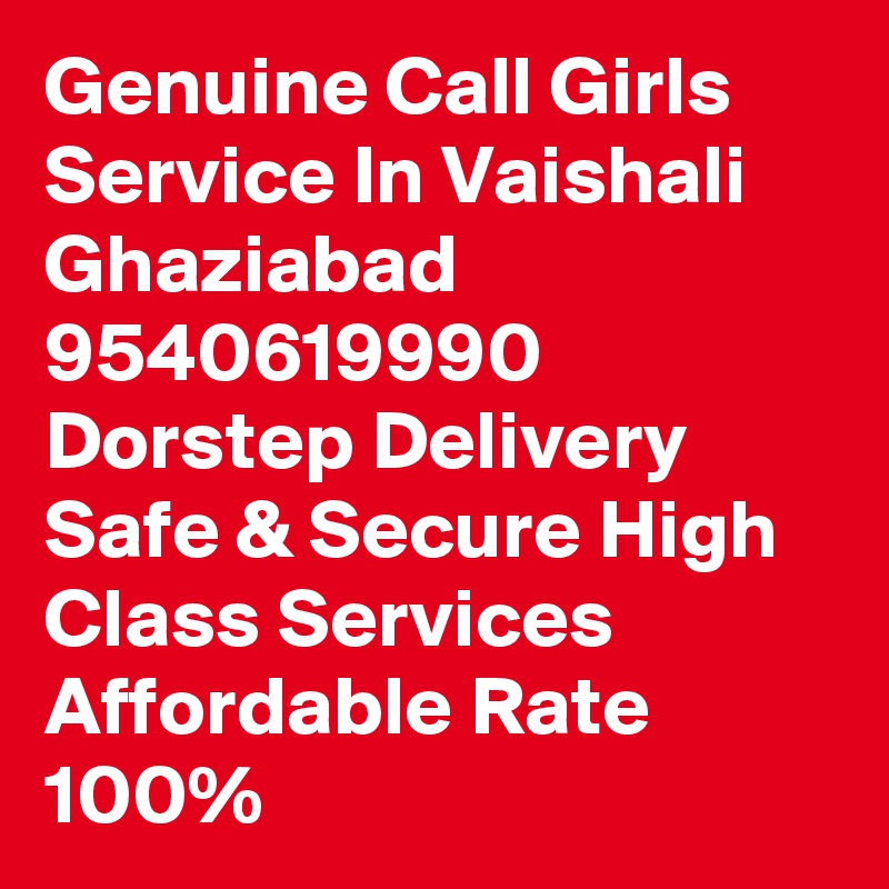 Genuine Call Girls Service In Vaishali Ghaziabad 9540619990 Dorstep Delivery Safe & Secure High Class Services Affordable Rate 100%