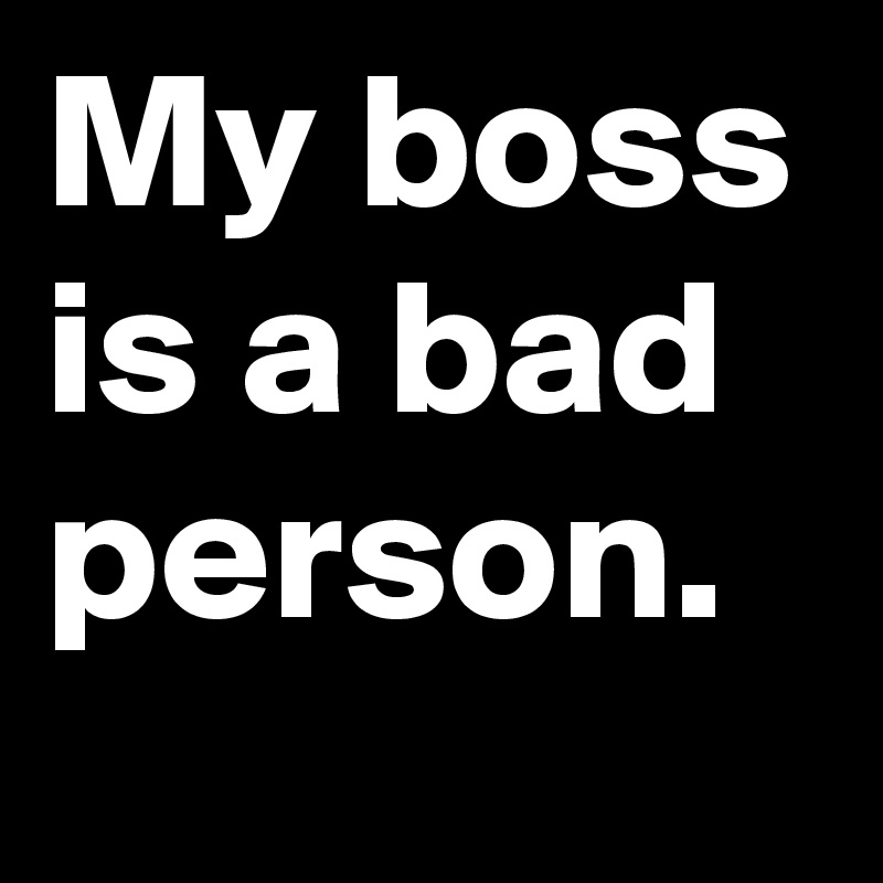 my-boss-is-a-bad-person-post-by-erin-desmond-on-boldomatic