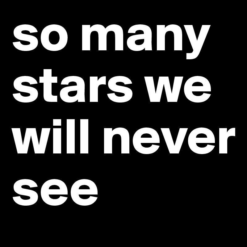 so many stars we will never see