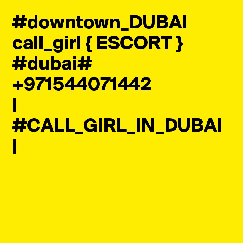 #downtown_DUBAI call_girl { ESCORT } #dubai# +971544071442 
| #CALL_GIRL_IN_DUBAI |