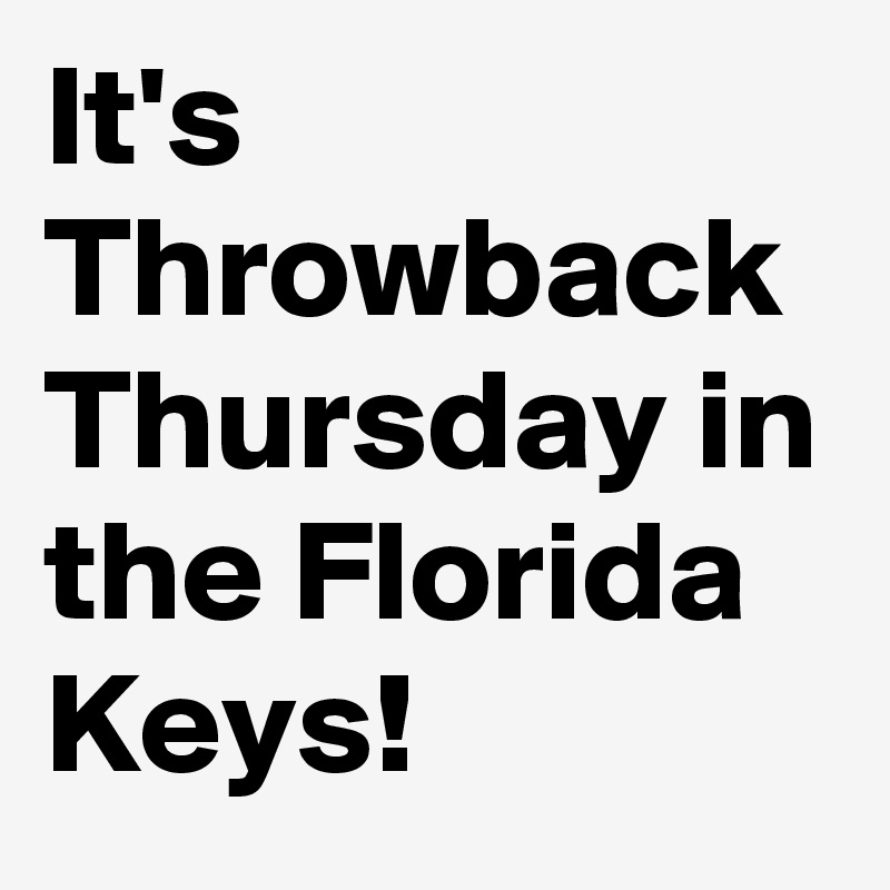 It's Throwback Thursday in the Florida Keys!