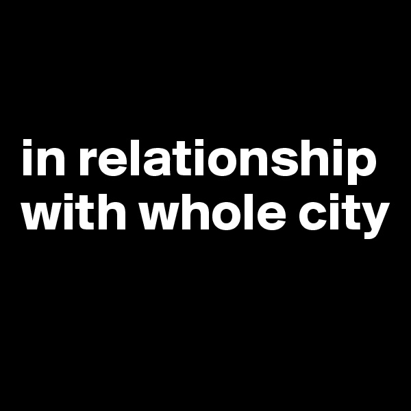 

in relationship with whole city

