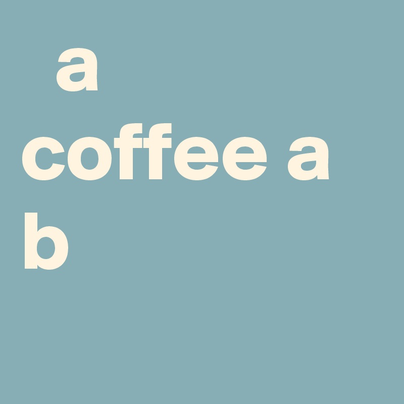   a coffee a b
