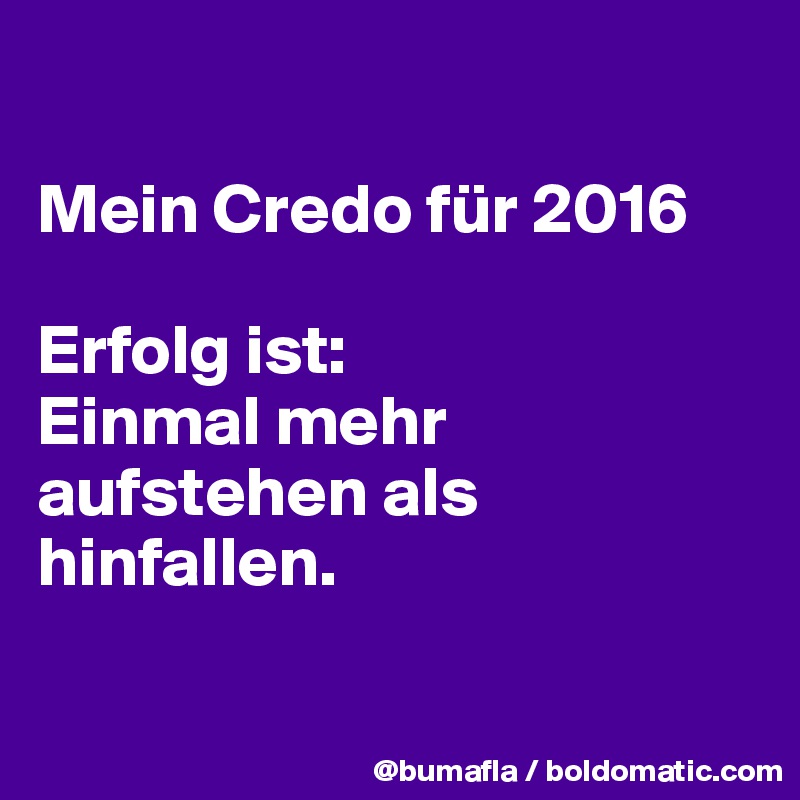 

Mein Credo für 2016

Erfolg ist: 
Einmal mehr aufstehen als hinfallen.

