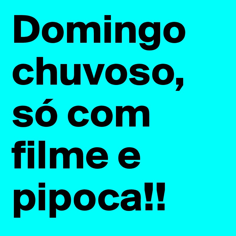 Domingo chuvoso, só com filme e pipoca!!