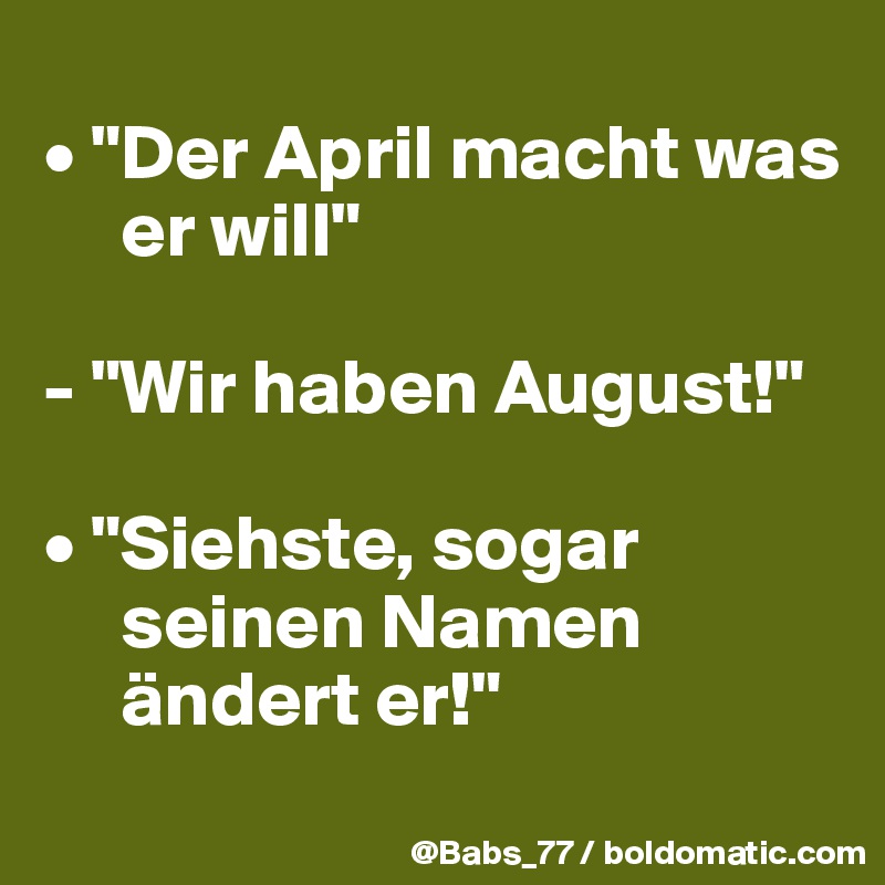 Der April Macht Was Er Will Wir Haben August Siehste Sogar Seinen Namen Andert Er Post By Babs 77 On Boldomatic