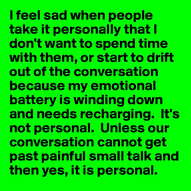 I feel sad when people take it personally that i don t want to spend 