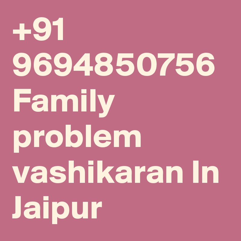 +91 9694850756 Family problem vashikaran In Jaipur
