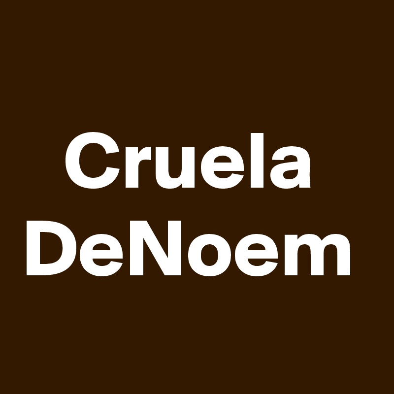 Cruela
DeNoem