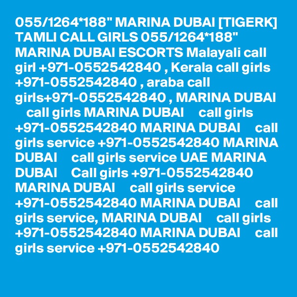 055/1264*188" MARINA DUBAI [TIGERK] TAMLI CALL GIRLS 055/1264*188" MARINA DUBAI ESCORTS Malayali call girl +971-0552542840 , Kerala call girls +971-0552542840 , araba call girls+971-0552542840 , MARINA DUBAI     call girls MARINA DUBAI     call girls +971-0552542840 MARINA DUBAI     call girls service +971-0552542840 MARINA DUBAI     call girls service UAE MARINA DUBAI     Call girls +971-0552542840 MARINA DUBAI     call girls service +971-0552542840 MARINA DUBAI     call girls service, MARINA DUBAI     call girls +971-0552542840 MARINA DUBAI     call girls service +971-0552542840 